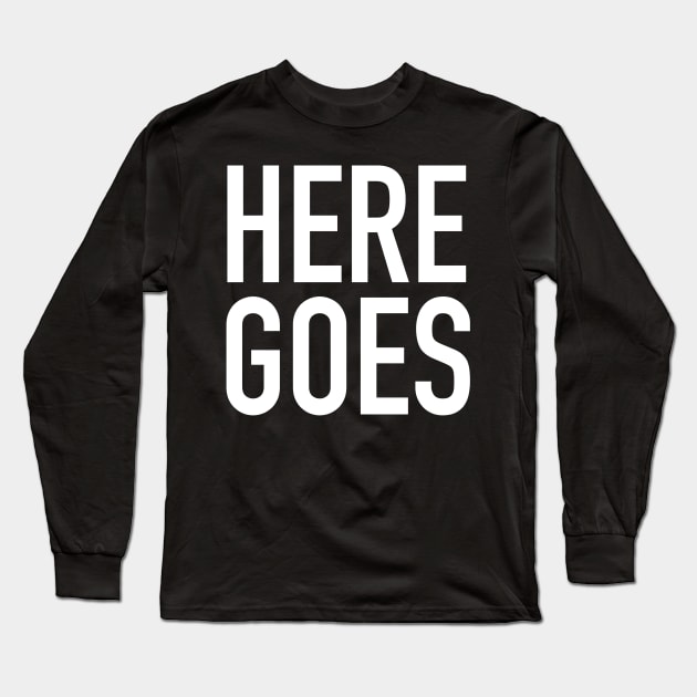 Here Goes Long Sleeve T-Shirt by StickSicky